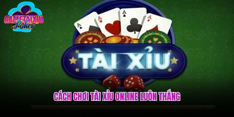 Bật Mí Cách Chơi Tài Xỉu Online Luôn Thắng Dành Cho Bet Thủ