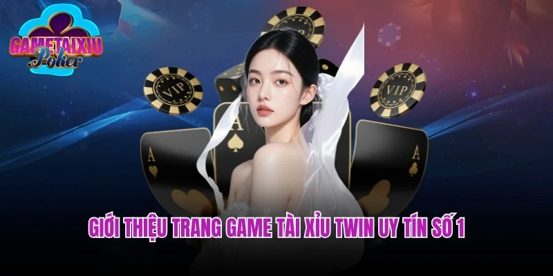 Giới thiệu trang game tài xỉu Twin uy tín số 1 thị trường