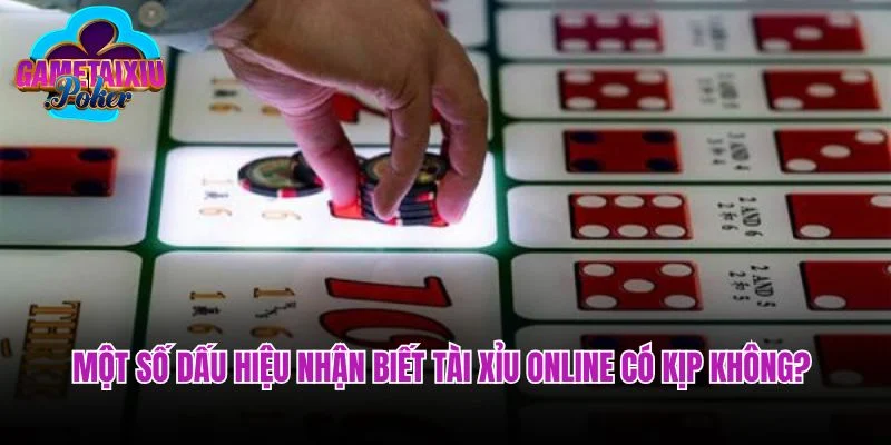 Một số dấu hiệu nhận biết tài xỉu online có kịp không?