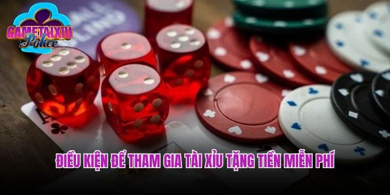 Điều kiện để tham gia tài xỉu tặng tiền miễn phí