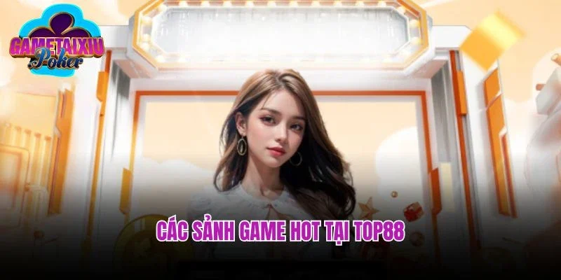 Các sảnh game hot tại top88